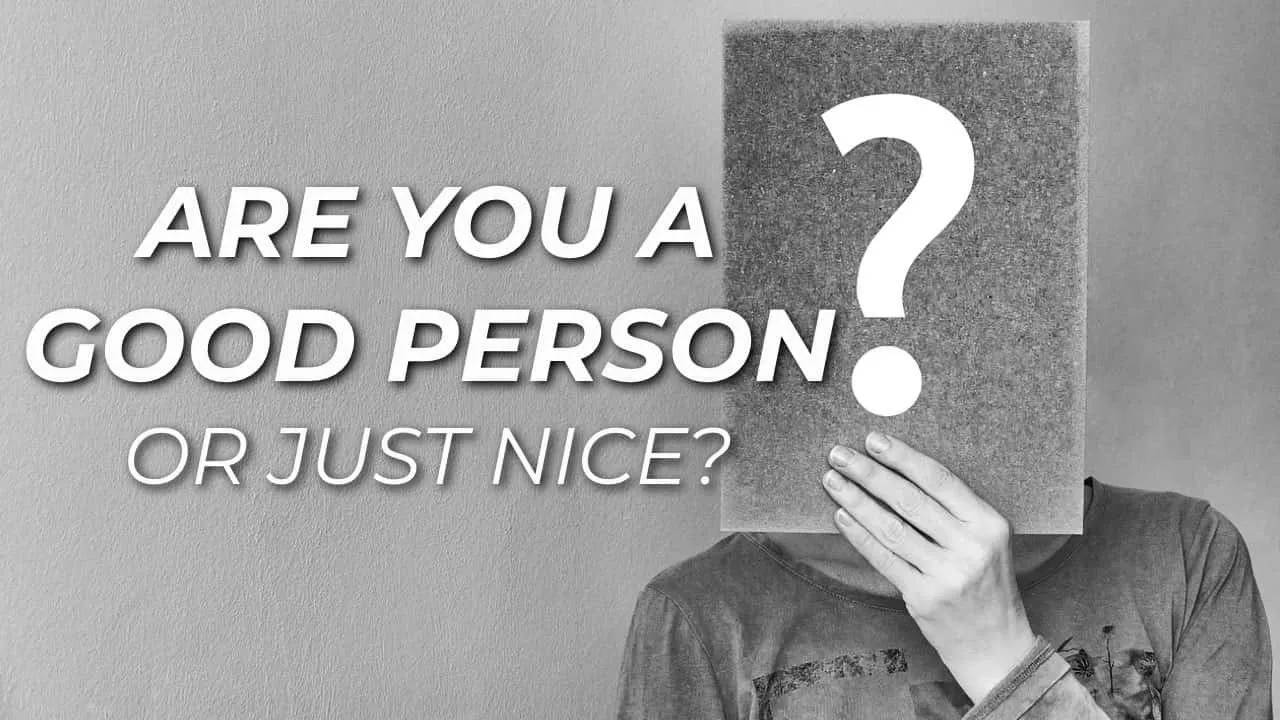 Are You A Good Person Or Just Nice?